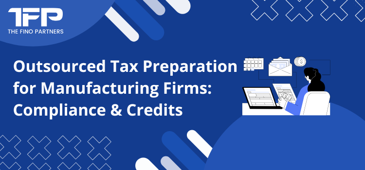 Outsourced Tax Preparation for Manufacturing Firms: Compliance & Credits